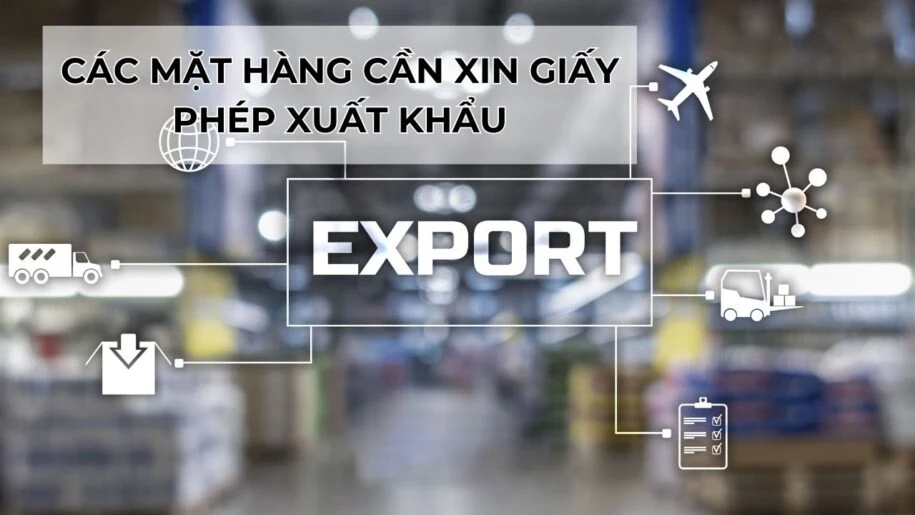 Các Mặt Hàng Phải Xin Cấp Phép Xuất Khẩu