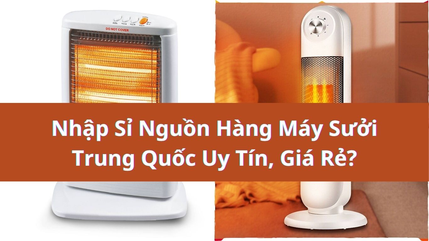 Kinh doanh hàng Trung Quốc với các thiết bị sưởi ấm