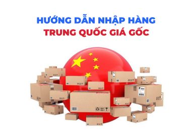 Hướng dẫn nhập hàng Trung Quốc tận gốc không qua trung gian