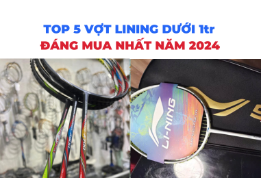 Top 5 mẫu vợt Lining dưới 1 triệu đáng mua năm 2024