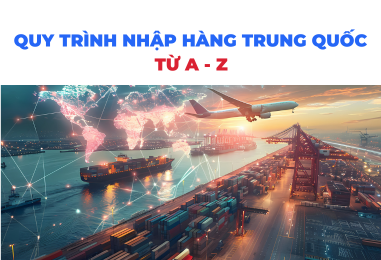 Quy trình nhập hàng Trung Quốc về Việt Nam từ A-Z