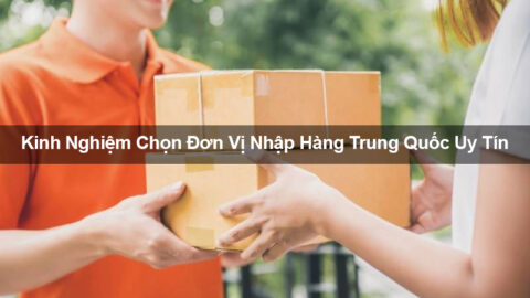 Kinh nghiệm lựa chọn đơn vị nhập hàng Trung Quốc uy tín 2025