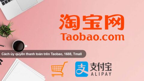 Hướng dẫn cách ủy quyền thanh toán trên Taobao, 1688, Tmall