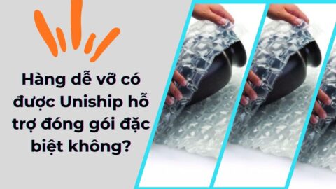 Hàng dễ vỡ có được Uniship hỗ trợ đóng gói đặc biệt không?