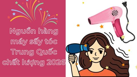 Nguồn hàng máy sấy tóc Trung Quốc chất lượng 2026