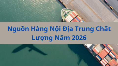 Nguồn Hàng Nội Địa Trung Chất Lượng Năm 2026