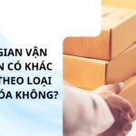 Thời gian vận chuyển có khác nhau theo loại hàng hóa không?