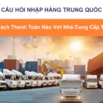 Có Những Cách Thanh Toán Nào Với Nhà Cung Cấp Trung Quốc?