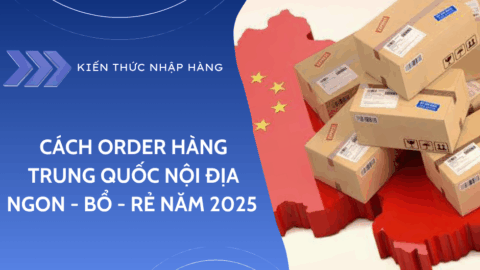 Cách Order Hàng Trung Quốc Nội Địa Ngon – Bổ – Rẻ Năm 2025
