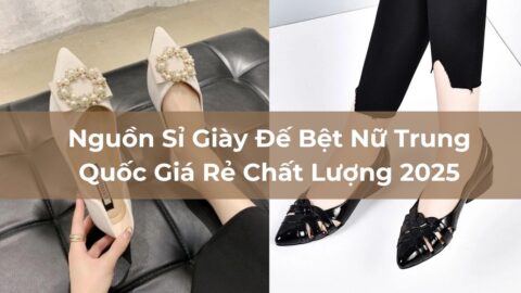 Nguồn Sỉ Giày Đế Bệt Nữ Trung Quốc Giá Rẻ Chất Lượng 2025