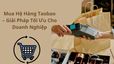 Mua Hộ Hàng Taobao Về Việt Nam Tối Ưu Nhất 2026