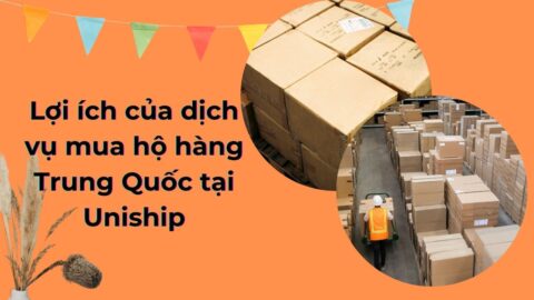 Lợi ích của dịch vụ mua hộ hàng Trung Quốc tại Uniship là gì?