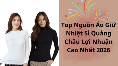 Top Nguồn Áo Giữ Nhiệt Sỉ Quảng Châu Lợi Nhuận Cao Nhất 2026