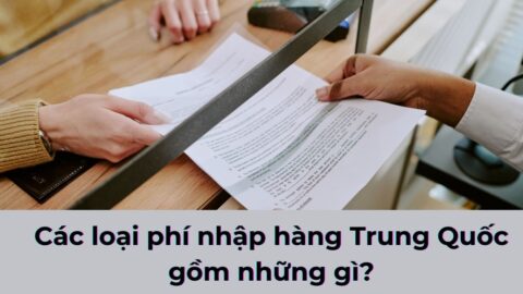Các loại phí nhập hàng Trung Quốc gồm những gì?