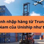 Quy trình nhập hàng từ Trung Quốc về Việt Nam của Uniship như thế nào?