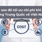 Làm sao để tối ưu chi phí nhập hàng Trung Quốc