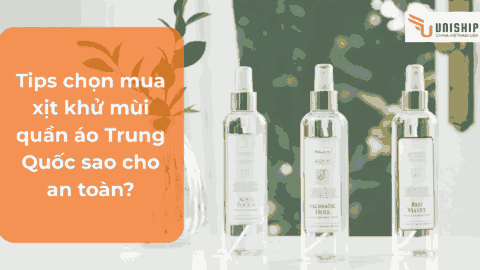 Tips chọn mua xịt khử mùi quần áo Trung Quốc sao cho an toàn?