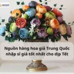 Nguồn hàng hoa giả Trung Quốc nhập sỉ giá tốt nhất cho dịp Tết