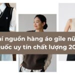Bật mí nguồn hàng áo gile nữ Trung Quốc uy tín chất lượng 2025