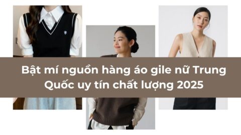Bật mí nguồn hàng áo gile nữ Trung Quốc uy tín chất lượng 2025