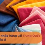 Kinh nghiệm nhập hàng vải Trung Quốc chất lượng, giá sỉ
