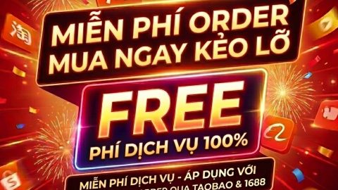 MIỄN PHÍ ORDER – MUA NHANH KẺO LỠ – ORDER TAOBAO, 1688, TMALL VỚI PHÍ DỊCH VỤ 0%