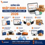 Hướng dẫn nhập hàng Alibaba chính ngạch số lượng lớn 2026