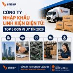 Công ty nhập khẩu linh kiện điện tử:Top 5 đơn vị uy tín 2026