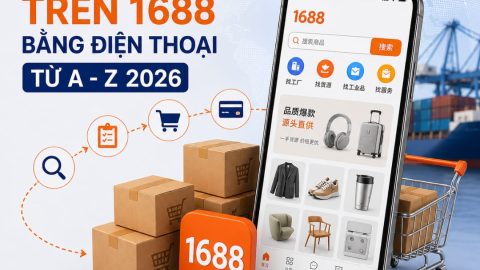 Cách mua hàng trên 1688 bằng điện thoại từ A – Z 2026