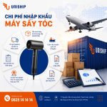 Chi phí nhập khẩu máy sấy tóc: Cách tính và tối ưu vốn 2026