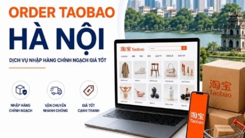 Order Taobao Hà Nội: Dịch vụ nhập hàng chính ngạch giá tốt