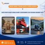 Nhập hàng chính ngạch ghép Container – Giải pháp tối ưu 2026