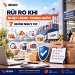 Rủi ro khi nhập hàng Trung Quốc: 7 Nhóm nguy cơ & cách phòng tránh 2026