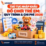 Thủ tục nhập khẩu đồ chơi trẻ em: Quy trình & Chi phí 2026