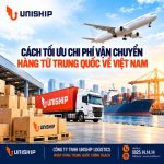 Cách tối ưu chi phí vận chuyển hàng từ Trung Quốc về Việt Nam